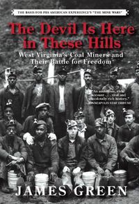 Cover image for The Devil Is Here in These Hills: West Virginia's Coal Miners and Their Battle for Freedom