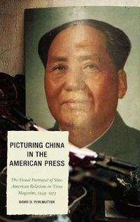 Cover image for Picturing China in the American Press: The Visual Portrayal of Sino-American Relations in Time Magazine