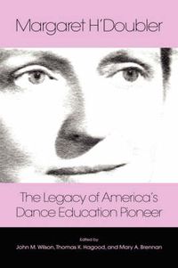 Cover image for Margaret H'Doubler: The Legacy of America's Dance Education Pioneer: An Anthology