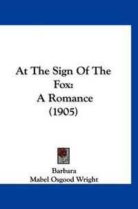 Cover image for At the Sign of the Fox: A Romance (1905)