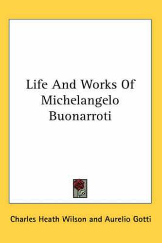 Cover image for Life And Works Of Michelangelo Buonarroti