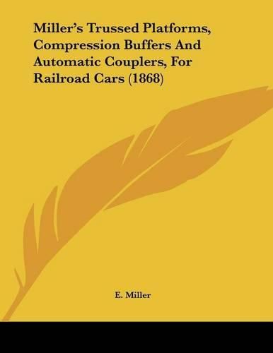 Cover image for Miller's Trussed Platforms, Compression Buffers and Automatic Couplers, for Railroad Cars (1868)