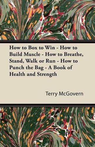 Cover image for How to Box to Win - How to Build Muscle - How to Breathe, Stand, Walk or Run - How to Punch the Bag - A Book of Health and Strength