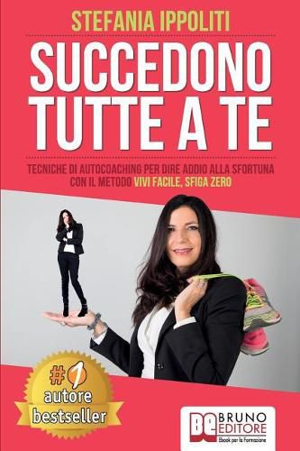 Cover image for Succedono Tutte A Te: Tecniche Di Autocoaching Per Dire Addio Alla Sfortuna Con Il Metodo Vivi Facile, Sfiga Zero