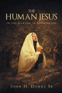 Cover image for The Human Jesus in the Garden of Gethsemane