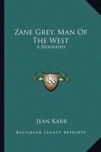 Cover image for Zane Grey, Man of the West: A Biography