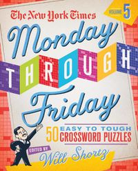 Cover image for The New York Times Monday Through Friday Easy to Tough Crossword Puzzles Volume 5: 50 Puzzles from the Pages of The New York Times