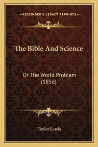 Cover image for The Bible and Science: Or the World Problem (1856)