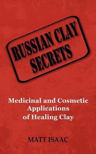 Cover image for Russian Clay Secrets: Medicinal and Cosmetic Applications of Healing Clay