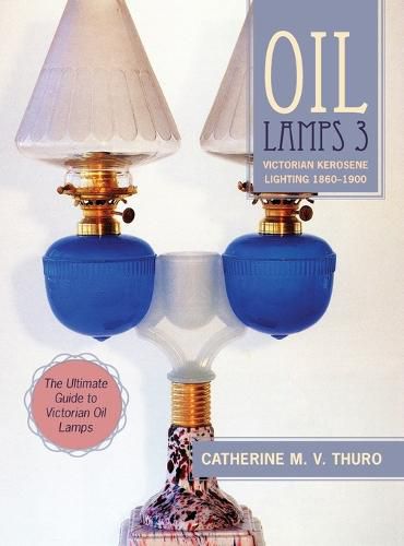 Cover image for Oil Lamps 3: Victorian Kerosene Lighting 1860-1900