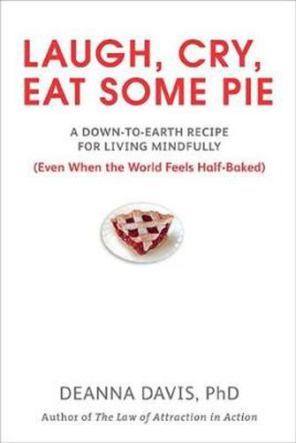 Cover image for Laugh, Cry, Eat Some Pie: A Down-to-Earth Recipe for Living Mindfully (Even When the World Feels Half-Baked)