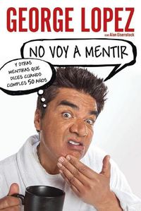 Cover image for No voy a mentir: Y otras mentiras que dices cuando cumples 50 anos