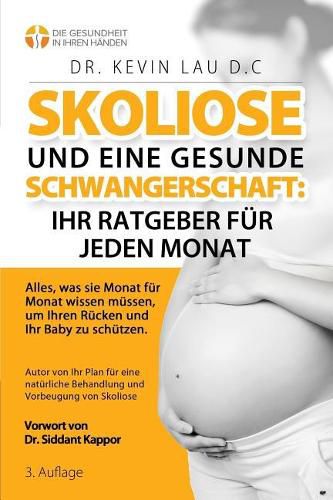 Cover image for Skoliose und eine gesunde Schwangerschaft: Ihr Ratgeber fur jeden Monat (3.): Alles, was sie Monat fur Monat wissen mussen, um Ihren Rucken und Ihr Baby zu schutzen