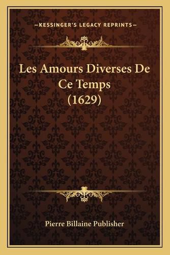 Cover image for Les Amours Diverses de Ce Temps (1629)