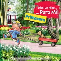 Cover image for Dios Lo Hizo Para Mi Las Estaciones - La Primavera: El Lo Hizo Para Mi La Primavera Lo Narra Un Nino Que, Desde Su Perspectiva, Agradece a Dios Por Crear La Estacion Florida.