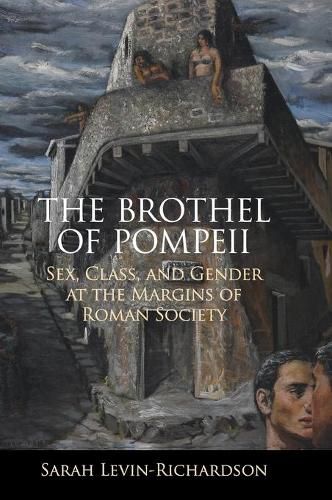 The Brothel of Pompeii: Sex, Class, and Gender at the Margins of Roman Society
