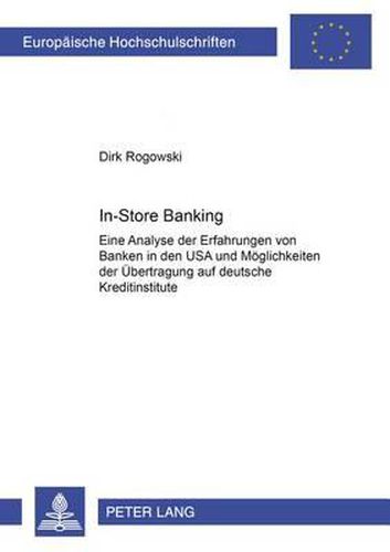 Cover image for In-Store Banking: Eine Analyse Der Erfahrungen Von Banken in Den USA Und Moeglichkeiten Der Uebertragung Auf Deutsche Kreditinstitute