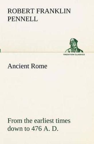 Cover image for Ancient Rome: from the earliest times down to 476 A. D.