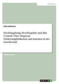 Cover image for Hochbegabung. Hochbegabte und ihre Umwelt. UEber Diagnose, Foerdermoeglichkeiten und Ansehen in der Gesellschaft