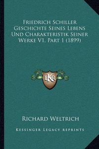 Cover image for Friedrich Schiller Geschichte Seines Lebens Und Charakteristik Seiner Werke V1, Part 1 (1899)