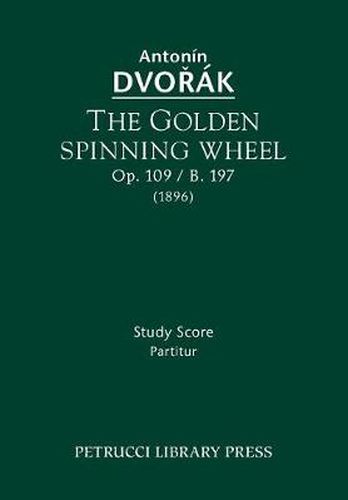 Cover image for The Golden Spinning Wheel, Op.109 / B.197: Study score