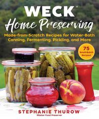 Cover image for WECK Home Preserving: Made-from-Scratch Recipes for Water-Bath Canning, Fermenting, Pickling, and More