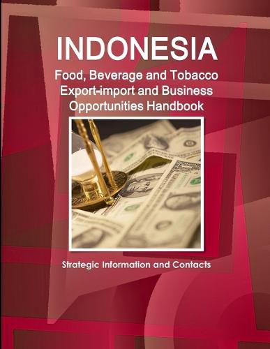 Cover image for Indonesia Food, Beverage and Tobacco Export-import and Business Opportunities Handbook: Strategic Information and Contacts