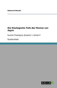 Cover image for Die theologische Tiefe des Thomas von Aquin: Summa Theologica, Quaestio 1, Artikel 4