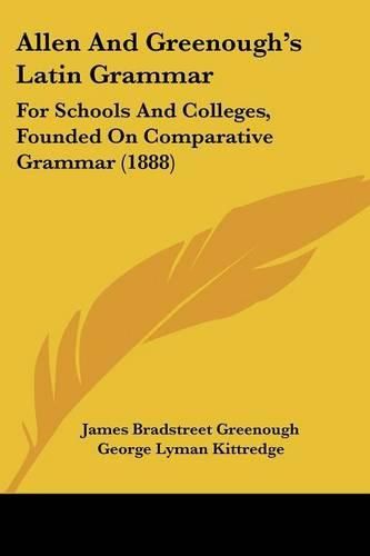 Allen and Greenough's Latin Grammar: For Schools and Colleges, Founded on Comparative Grammar (1888)