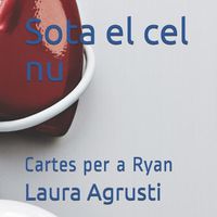 Cover image for Sota el cel nu: Cartes per a Ryan