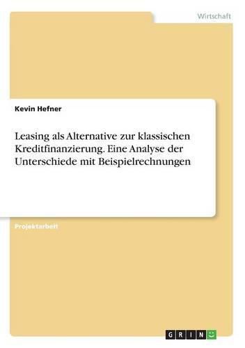 Cover image for Leasing als Alternative zur klassischen Kreditfinanzierung. Eine Analyse der Unterschiede mit Beispielrechnungen