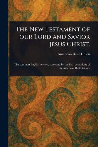 Cover image for The New Testament of Our Lord and Savior Jesus Christ.