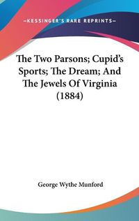 Cover image for The Two Parsons; Cupid's Sports; The Dream; And the Jewels of Virginia (1884)