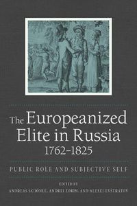Cover image for The Europeanized Elite in Russia, 1762-1825: Public Role and Subjective Self