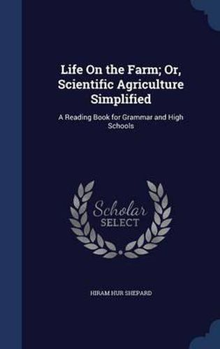 Cover image for Life on the Farm; Or, Scientific Agriculture Simplified: A Reading Book for Grammar and High Schools