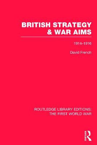 Cover image for British Strategy and War Aims 1914-1916 (RLE First World War): 1914-1916