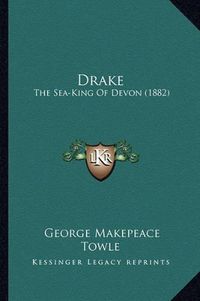 Cover image for Drake: The Sea-King of Devon (1882)