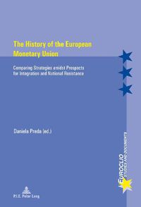 Cover image for The History of the European Monetary Union: Comparing Strategies amidst Prospects for Integration and National Resistance