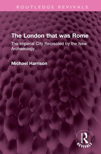 The London that was Rome: The Imperial City Recreated by the New Archaeology