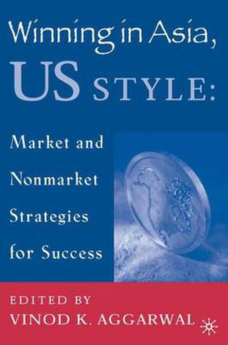 Cover image for Winning in Asia, U.S. Style: Market and Nonmarket Strategies for Success