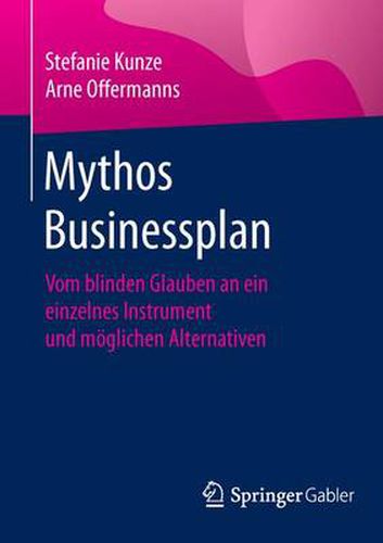 Mythos Businessplan: Vom blinden Glauben an ein einzelnes Instrument und moeglichen Alternativen