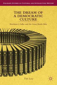 Cover image for The Dream of a Democratic Culture: Mortimer J. Adler and the Great Books Idea