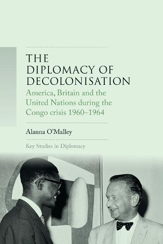 Cover image for The Diplomacy of Decolonisation: America, Britain and the United Nations During the Congo Crisis 1960-1964