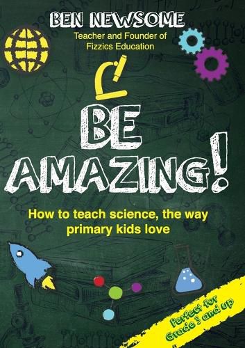 Cover image for Be Amazing: How to teach science the way primary kids love
