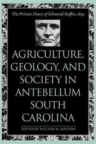 Cover image for Agriculture, Geology, and Society in Antebellum South Carolina: The Private Diary of Edmund Ruffin, 1843