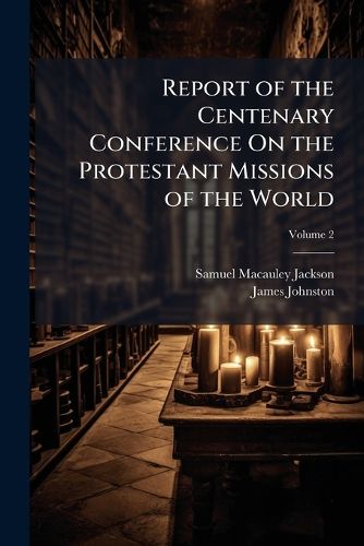 Cover image for Report of the Centenary Conference On the Protestant Missions of the World