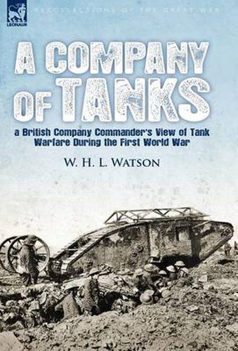 Cover image for A Company of Tanks: a British Company Commander's View of Tank Warfare During the First World War