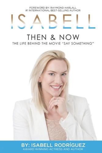 Cover image for Isabell: THEN & NOW: The Life Behind the Movie Say Something