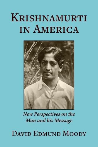 Krishnamurti in America: New Perspectives on the Man and his Message