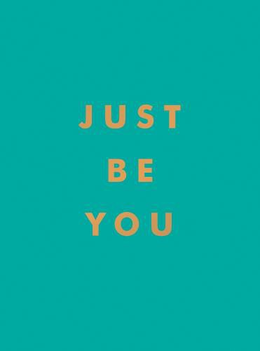 Just Be You: Inspirational Quotes and Awesome Affirmations for Staying True to Yourself